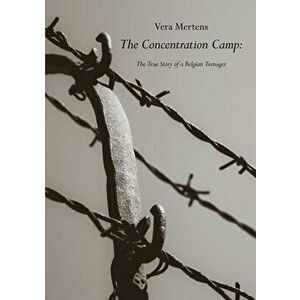The Concentration Camp: The True Story of a Belgian Teenager, Paperback - Vera Mertens imagine
