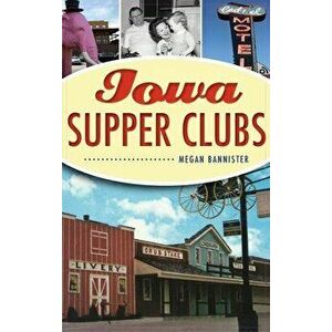 Iowa Supper Clubs, Hardcover - Megan Bannister imagine