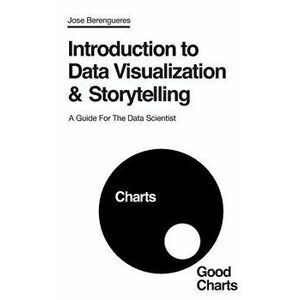 Introduction to Data Visualization & Storytelling: A Guide For The Data Scientist, Paperback - Ali Fenwick imagine