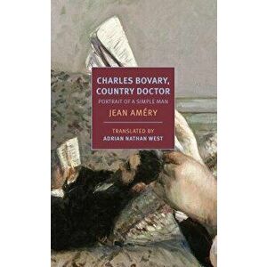 Charles Bovary, Country Doctor: Portrait of a Simple Man, Paperback - Jean Amery imagine