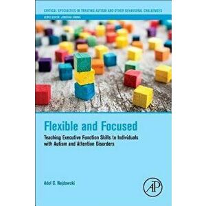 Flexible and Focused: Teaching Executive Function Skills to Individuals with Autism and Attention Disorders, Paperback - Adel C. Najdowski imagine