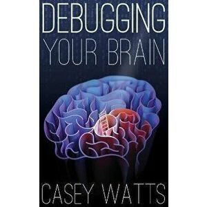 Debugging Your Brain, Paperback - Casey S. Watts imagine
