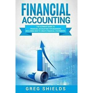 Financial Accounting: The Ultimate Guide to Financial Accounting for Beginners Including How to Create and Analyze Financial Statements, Paperback - G imagine