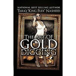 The Art of Gold Digging, Paperback - Tariq King Flex Nasheed imagine