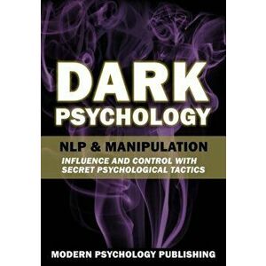 Dark Psychology: NLP and Manipulation, Paperback - Modern Psychology Publishing imagine