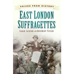 Voices from History: East London Suffragettes, Paperback - Sarah Jackson imagine