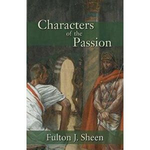 Characters of the Passion, Paperback - Fulton J. Sheen imagine