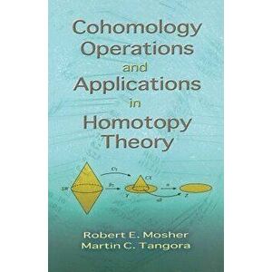 Cohomology Operations and Applications in Homotopy Theory, Paperback - Robert E. Mosher imagine
