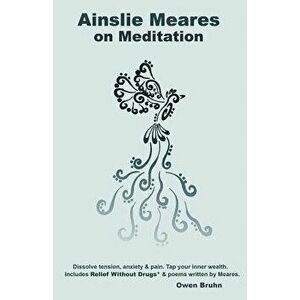 Ainslie Meares on Meditation: Dissolve Tension, Anxiety & Pain.Tap Your Inner Wealth. Includes Relief Without Drugs* & Poems Written by Meares. - Owen imagine