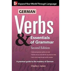 German Verbs & Essential of Grammar, Second Edition, Paperback - Charles James imagine
