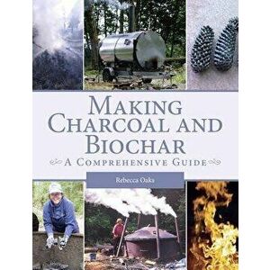 Making Charcoal and Biochar: A Comprehensive Guide, Paperback - Rebecca Oaks imagine