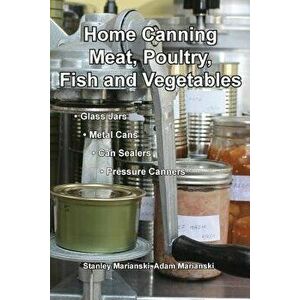 Home Canning Meat, Poultry, Fish and Vegetables, Paperback - Stanley Marianski imagine