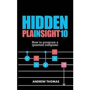 Hidden In Plain Sight 10: How To Program A Quantum Computer, Paperback - Andrew H. Thomas imagine