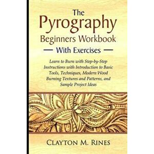 The Pyrography Beginners Workbook with Exercises: Learn to Burn with Step-by-Step Instructions with Introduction to Basic Tools, Techniques, Modern Wo imagine