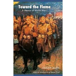 Toward the Flame: A Memoir of World War I, Paperback - Hervey Allen imagine
