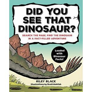 Did You See That Dinosaur?: Search the Page, Find the Dinosaur in a Fact-Filled Adventure, Paperback - Riley Black imagine