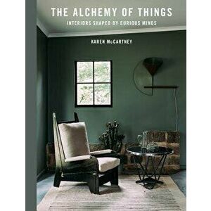 The Alchemy of Things: Interiors Shaped by Curious Minds, Hardcover - Karen McCartney imagine
