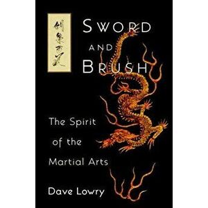 Sword and Brush: The Spirit of the Martial Arts, Paperback - Dave Lowry imagine