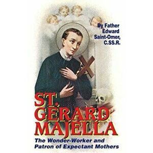 St. Gerard Majella: The Wonder-Worker and Patron of Expectant Mothers, Paperback - Edward Saint-Omer imagine