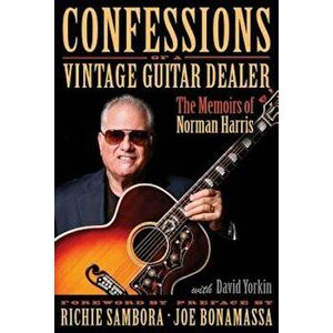 Confessions of a Vintage Guitar Dealer: The Memoirs of Norman Harris, Hardcover - Norman Harris imagine