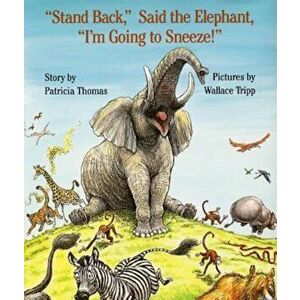-Stand Back, - Said the Elephant, -I'm Going to Sneeze!-, Hardcover - Patricia Thomas imagine