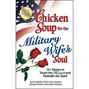 Chicken Soup for the Military Wife's Soul: 101 Stories to Touch the Heart and Rekindle the Spirit, Paperback - Jack Canfield imagine