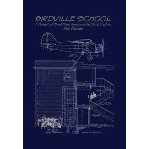 Birdville School; A Portrait of Small-Town America in the 20th Century, Hardcover - Bob Barrage imagine