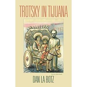 Trotsky in Tijuana, Paperback - Dan La Botz imagine