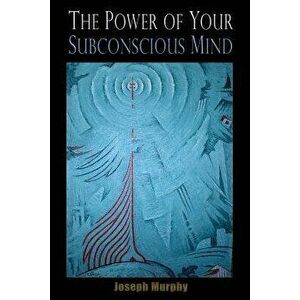 The Power of Your Subconscious Mind, Paperback - Joseph Murphy imagine