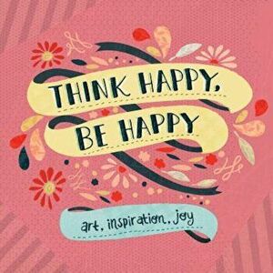 Think Happy, Be Happy: Art, Inspiration, Joy, Paperback - Workman Publishing imagine
