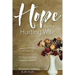 Hope for the Hurting Wife: 30 Days of Practical Encouragement for Your Marriage, Paperback - Jen Stults imagine