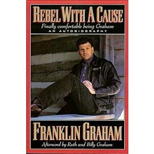 Rebel with a Cause, Paperback - Franklin Graham imagine