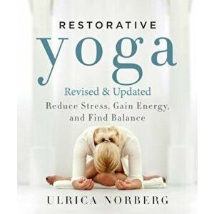 Restorative Yoga: Reduce Stress, Gain Energy, and Find Balance, Paperback - Ulrica Norberg imagine