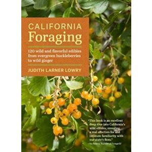 California Foraging: 120 Wild and Flavorful Edibles from Evergreen Huckleberries to Wild Ginger, Paperback - Judith Lowry imagine