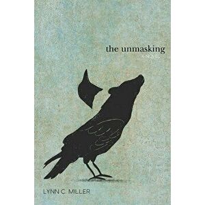 The Unmasking, Paperback - Lynn C. Miller imagine