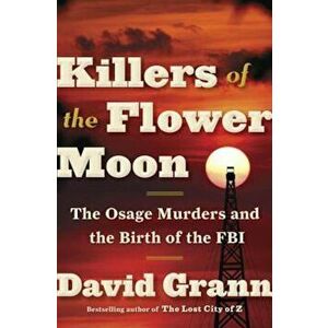 Killers of the Flower Moon: The Osage Murders and the Birth of the FBI, Hardcover - David Grann imagine