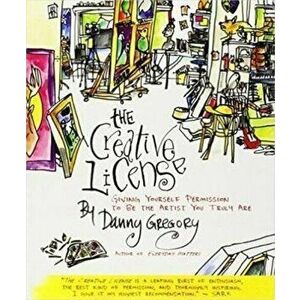 The Creative License: Giving Yourself Permission to Be the Artist You Truly Are, Paperback - Danny Gregory imagine