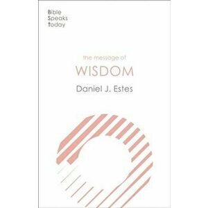Message of Wisdom. Learning And Living The Way Of The Lord, Paperback - Daniel J. Estes imagine
