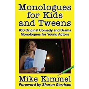 Monologues for Kids and Tweens: 100 Original Comedy and Drama Monologues for Young Actors, Paperback - Mike Kimmel imagine