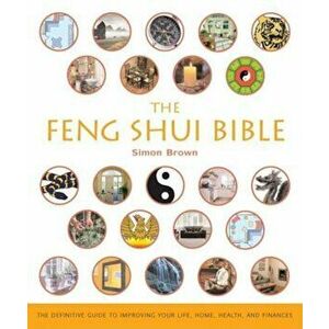 The Feng Shui Bible: The Definitive Guide to Improving Your Life, Home, Health, and Finances, Paperback - Simon G. Brown imagine