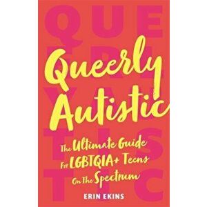 Queerly Autistic. The Ultimate Guide for Lgbtqia+ Teens on the Spectrum, Paperback - Erin Ekins imagine