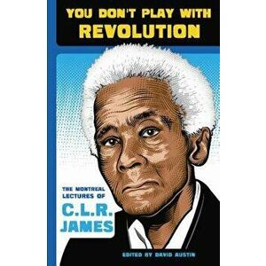 You Don't Play with Revolution: The Montraal Lectures of C.L.R. James, Paperback - C. L. R. James imagine