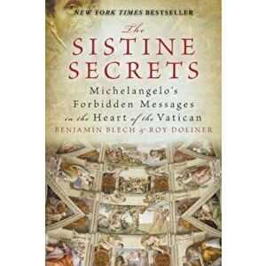 The Sistine Secrets: Michelangelo's Forbidden Messages in the Heart of the Vatican, Paperback - Benjamin Blech imagine