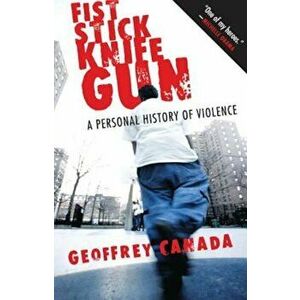 Fist Stick Knife Gun: A Personal History of Violence, Paperback - Geoffrey Canada imagine