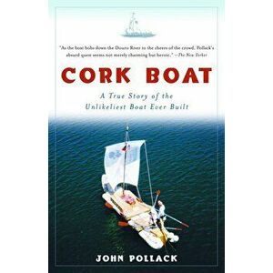 Cork Boat: A True Story of the Unlikeliest Boat Ever Built, Paperback - John Pollack imagine