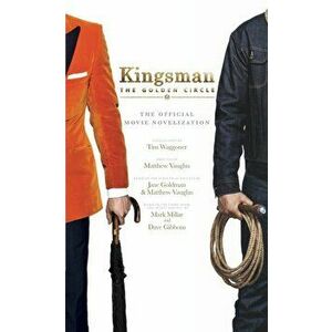 Kingsman: The Golden Circle - The Official Movie Novelization, Paperback - Tim Waggoner imagine