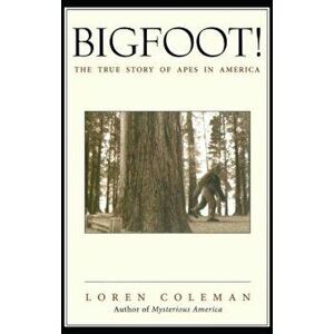 Bigfoot!: The True Story of Apes in America, Paperback - Loren Coleman imagine