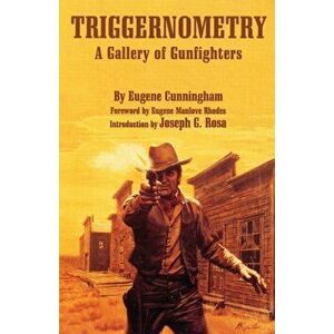 Triggernometry: A Gallery of Gunfighters, Paperback - Eugene Cunningham imagine