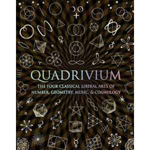 Quadrivium: The Four Classical Liberal Arts of Number, Geometry, Music, & Cosmology, Hardcover - Miranda Lundy imagine