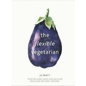 Flexible Vegetarian: Flexitarian recipes to cook with or wit, Hardcover - Jo Pratt imagine